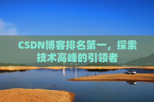 CSDN博客排名第一，探索技术高峰的引领者